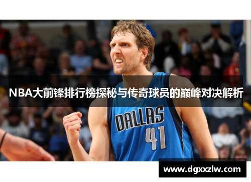 NBA大前锋排行榜探秘与传奇球员的巅峰对决解析